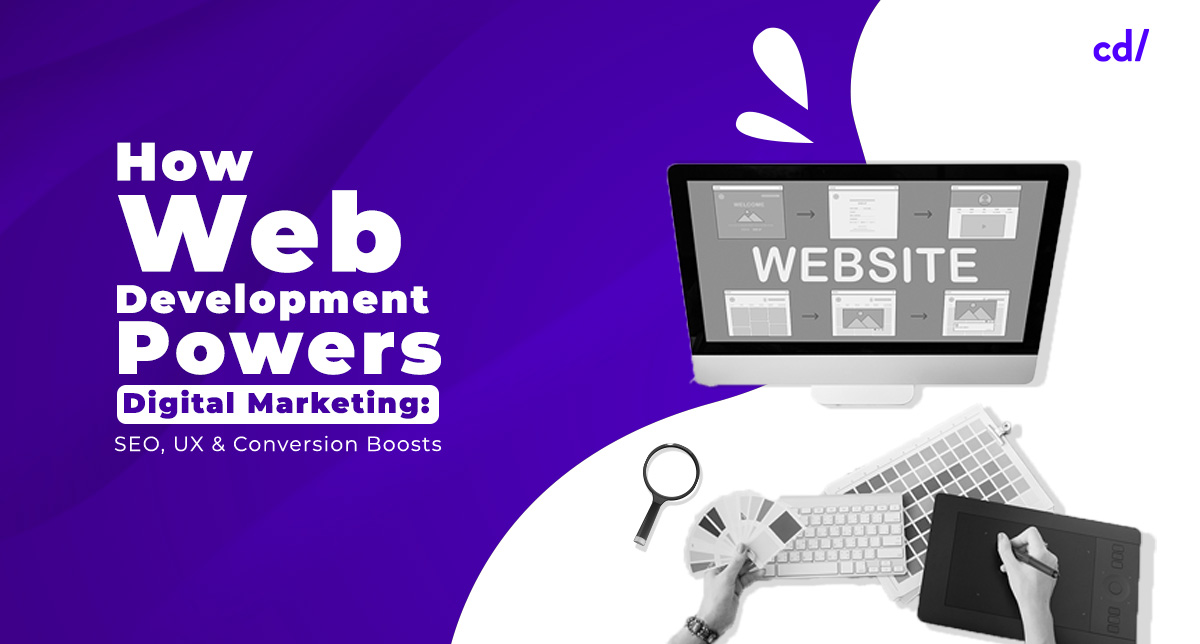 How Web Development Powers Digital Marketing: SEO, UX & Conversion Boosts